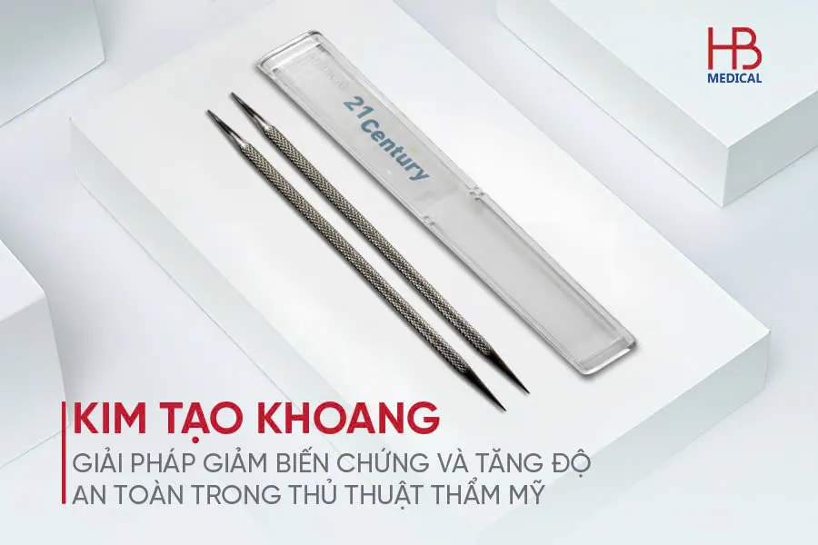 Kim tạo khoang – Giải pháp giảm biến chứng và tăng độ an toàn trong thủ thuật thẩm mỹ