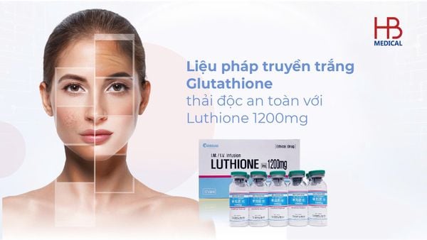 Liệu pháp truyền trắng Glutathione, thải độc an toàn với Luthione 1200mg